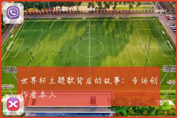 世界杯主题歌背后的故事:专访创作者本人