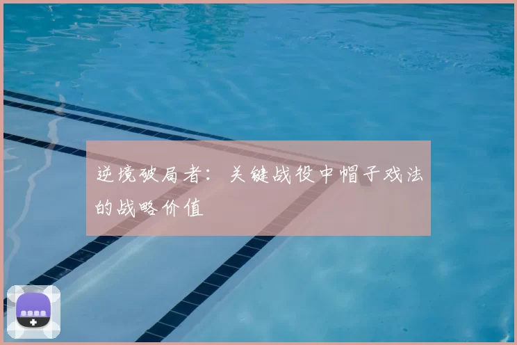 逆境破局者：关键战役中帽子戏法的战略价值