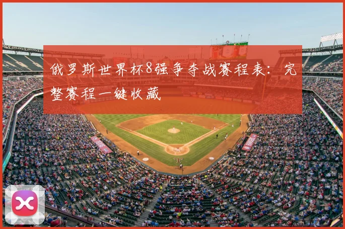 俄罗斯世界杯8强争夺战赛程表:完整赛程一键收藏