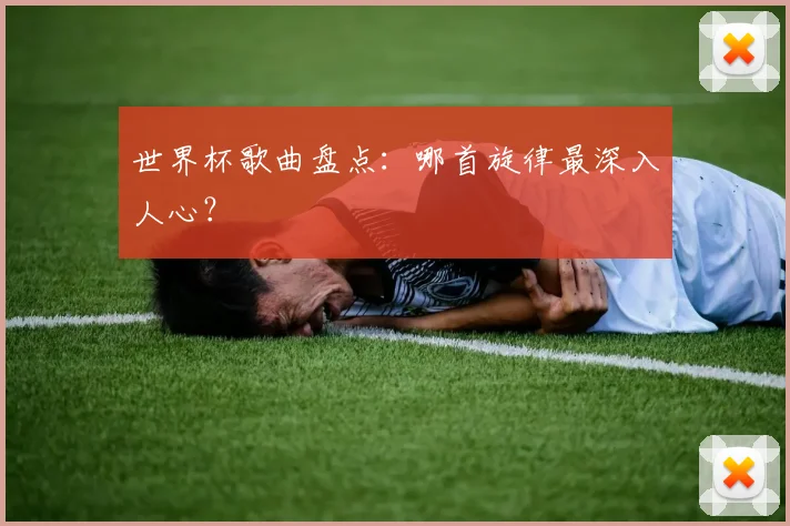 世界杯歌曲盘点：哪首旋律最深入人心？