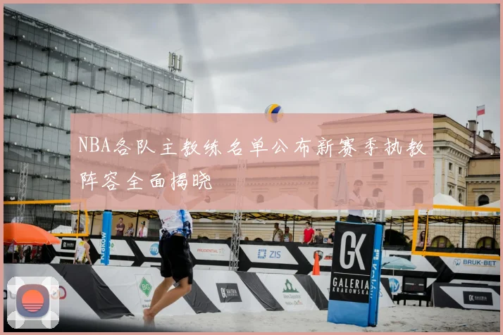 NBA各队主教练名单公布新赛季执教阵容全面揭晓