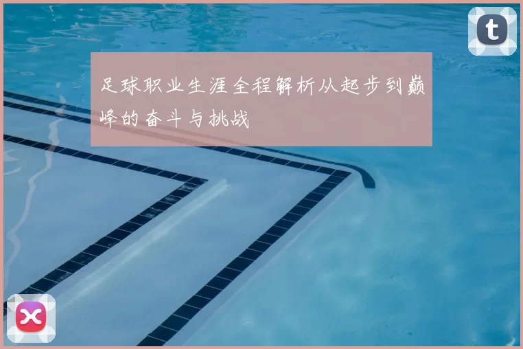 足球职业生涯全程解析从起步到巅峰的奋斗与挑战