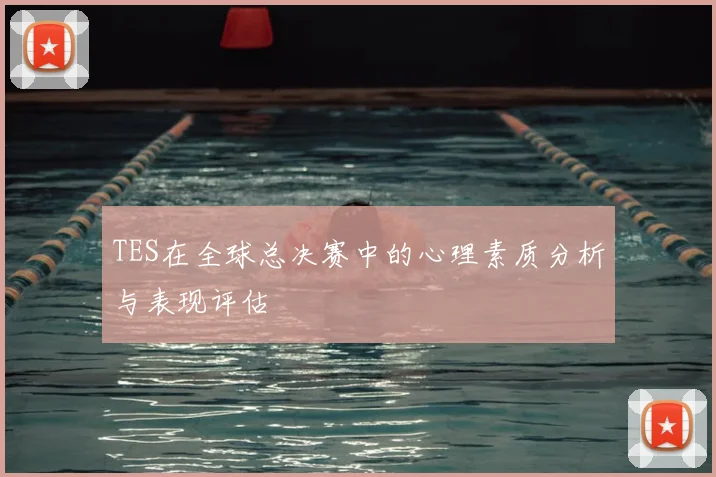 TES在全球总决赛中的心理素质分析与表现评估