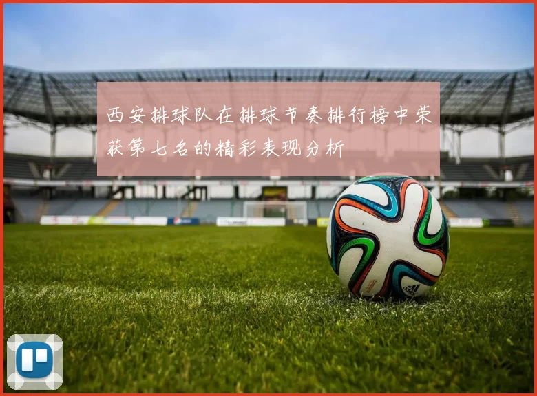 西安排球队在排球节奏排行榜中荣获第七名的精彩表现分析