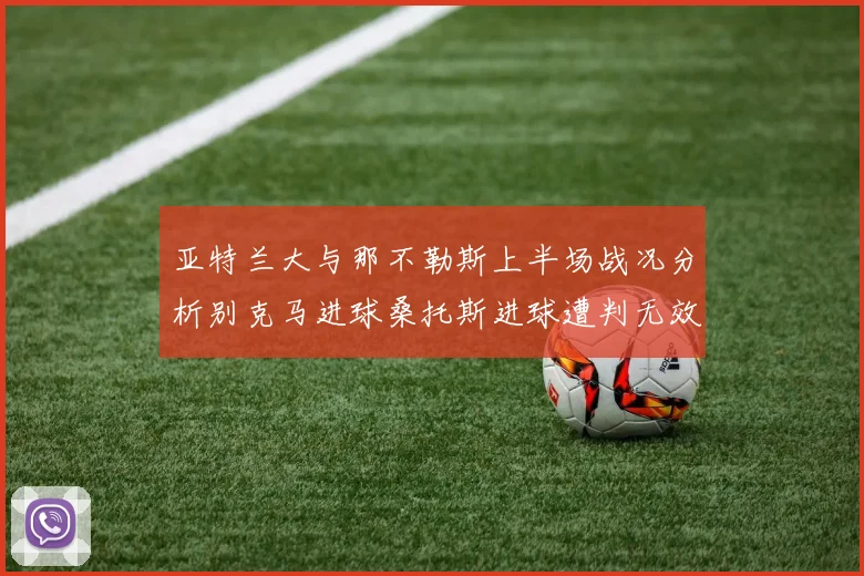 亚特兰大与那不勒斯上半场战况分析别克马进球桑托斯进球遭判无效