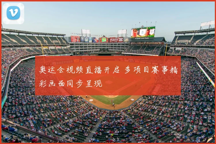 奥运会视频直播开启 多项目赛事精彩画面同步呈现