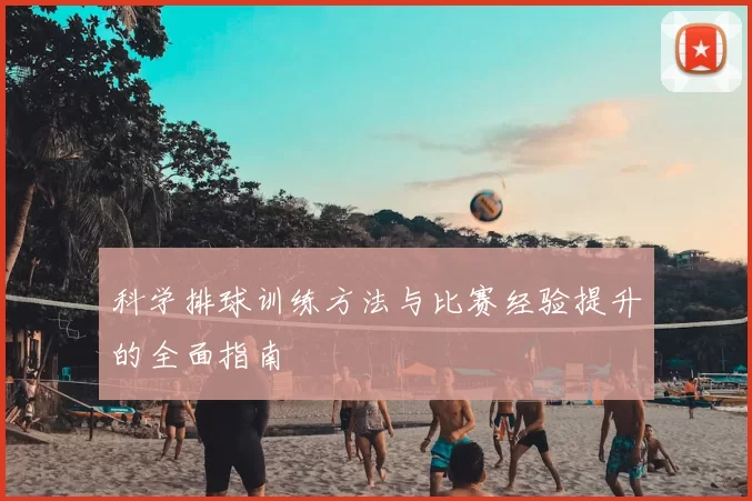 科学排球训练方法与比赛经验提升的全面指南