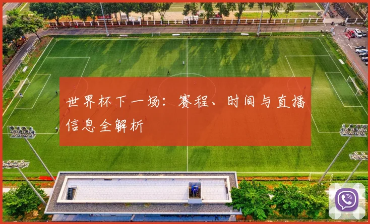 世界杯下一场：赛程、时间与直播信息全解析