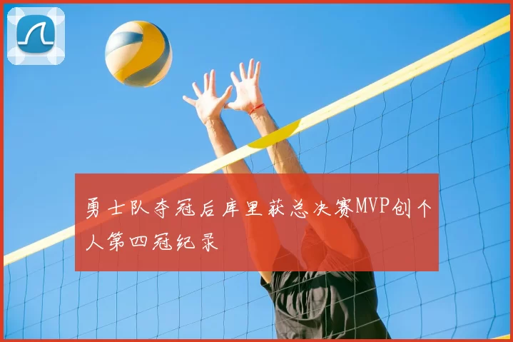 勇士队夺冠后库里获总决赛MVP创个人第四冠纪录