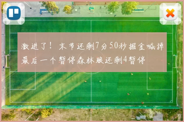 激进了！末节还剩7分50秒掘金喊掉最后一个暂停森林狼还剩4暂停