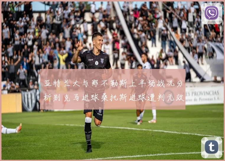 亚特兰大与那不勒斯上半场战况分析别克马进球桑托斯进球遭判无效