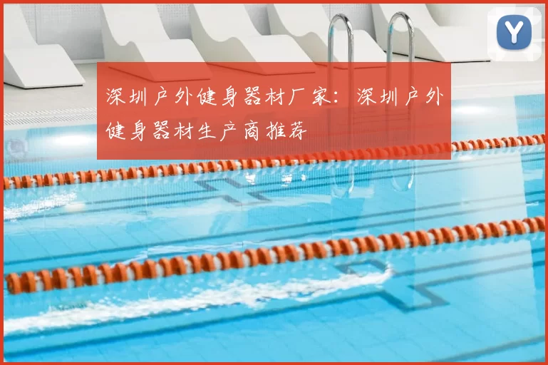 深圳户外健身器材厂家：深圳户外健身器材生产商推荐