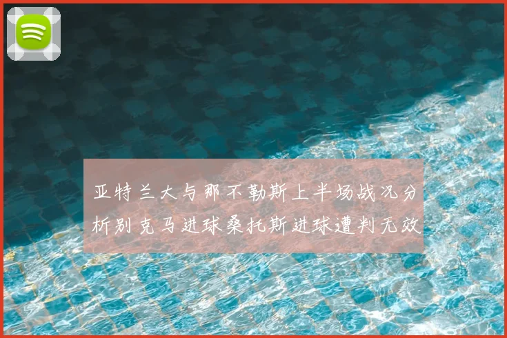 亚特兰大与那不勒斯上半场战况分析别克马进球桑托斯进球遭判无效