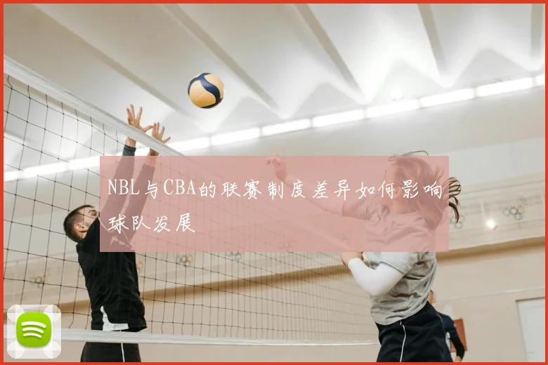 NBL与CBA的联赛制度差异如何影响球队发展