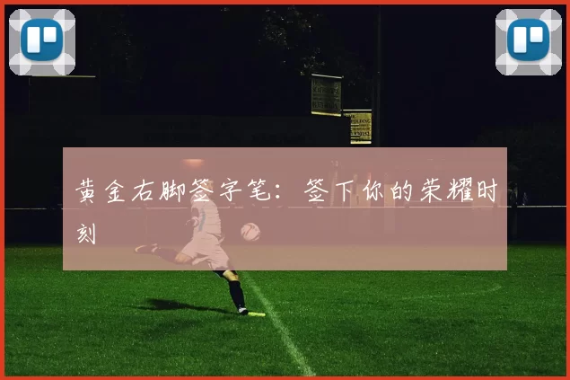 黄金右脚签字笔：签下你的荣耀时刻