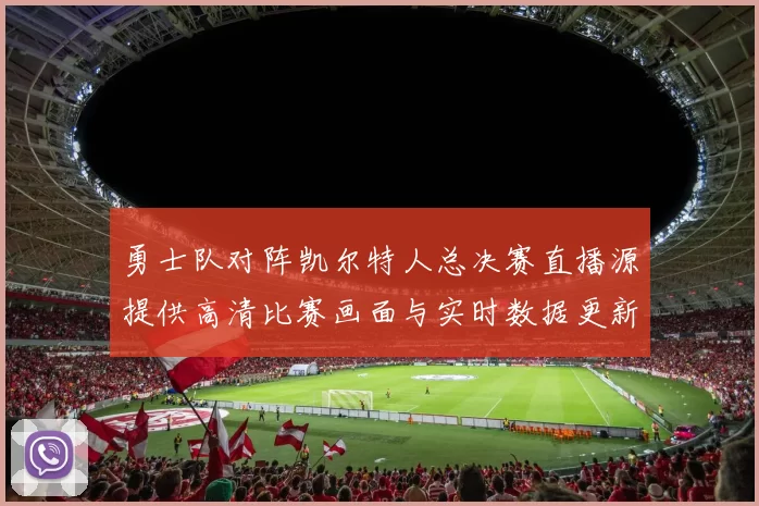 勇士队对阵凯尔特人总决赛直播源提供高清比赛画面与实时数据更新