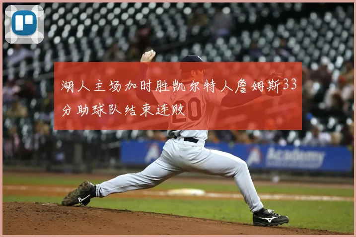 湖人主场加时胜凯尔特人詹姆斯33分助球队结束连败