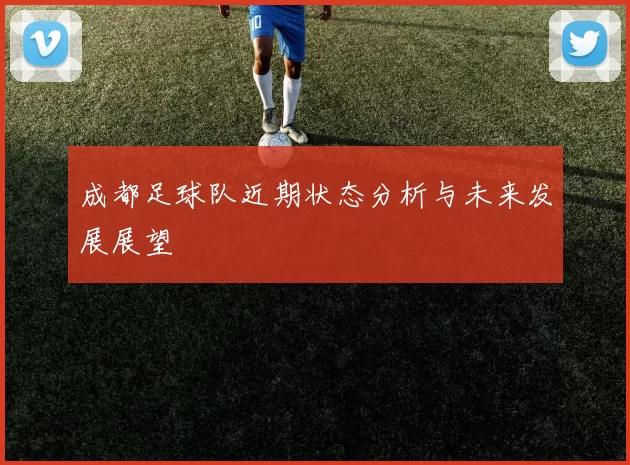 成都足球队近期状态分析与未来发展展望