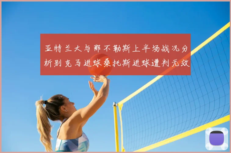 亚特兰大与那不勒斯上半场战况分析别克马进球桑托斯进球遭判无效