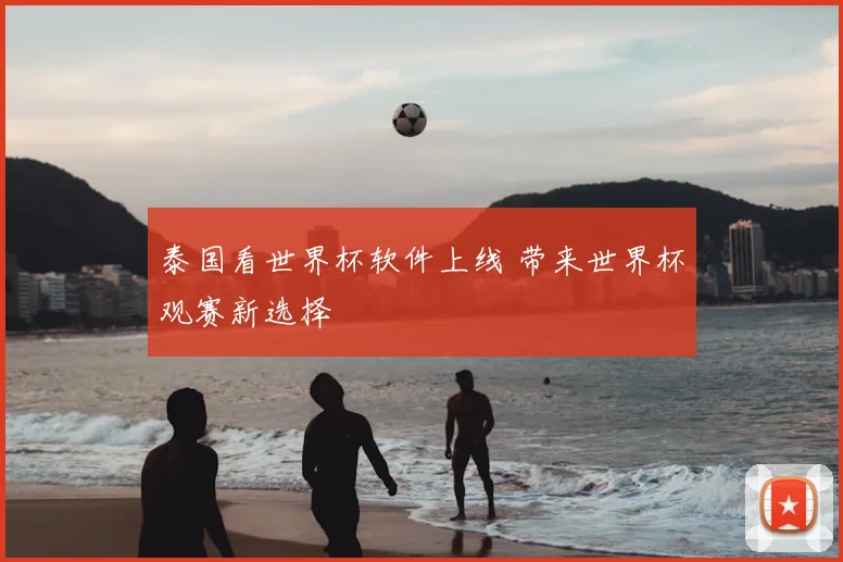 泰国看世界杯软件上线 带来世界杯观赛新选择