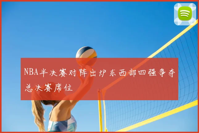NBA半决赛对阵出炉东西部四强争夺总决赛席位