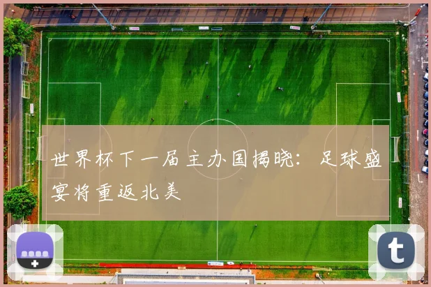 世界杯下一届主办国揭晓：足球盛宴将重返北美